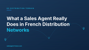 What a Sales Agent Really Does in French Distribution Networks