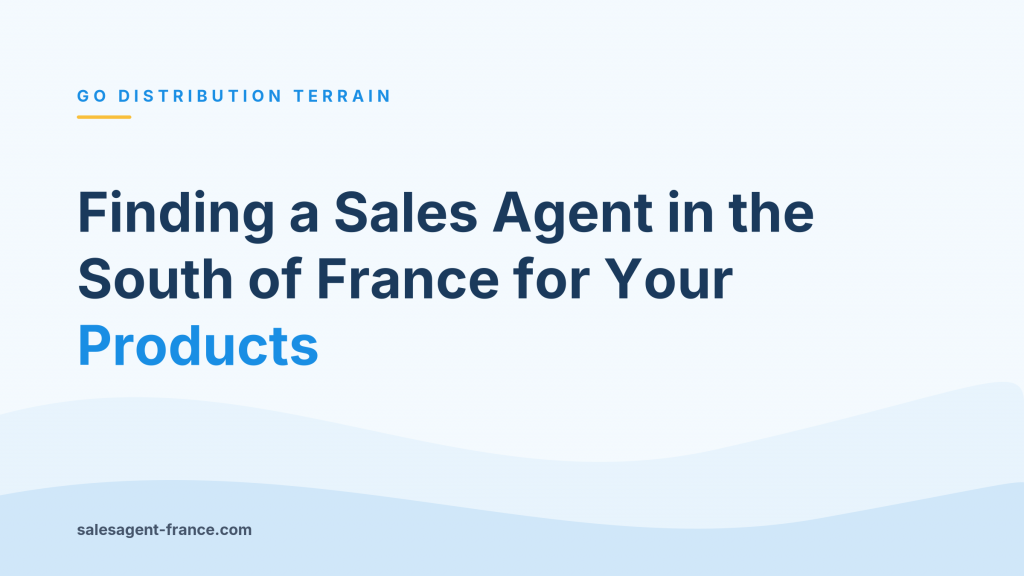 Finding a Sales Agent in the South of France for Your Products
